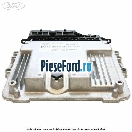 Modul calculator motor ECU Ford Fiesta 2013-2017 1.5 TDCi 75 cp UGJC, XUJA, XUJB diesel