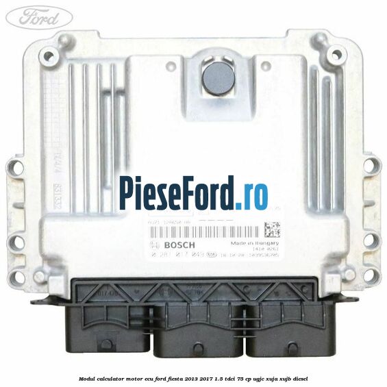 Modul calculator motor ECU Ford Fiesta 2013-2017 1.5 TDCi 75 cp UGJC, XUJA, XUJB diesel