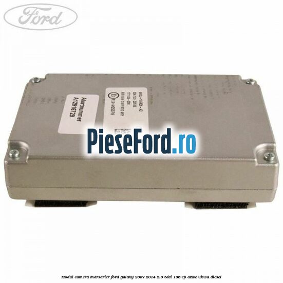 Modul camera marsarier Ford Galaxy 2007-2014 2.0 TDCi 136 cp Modul camera marsarier Ford Galaxy 2007-2014 2.0 TDCi 136 cp AZWC, UKWA diesel