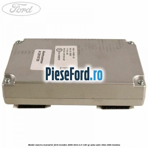 Modul camera marsarier Ford Mondeo 2008-2014 2.0 145 cp Modul camera marsarier Ford Mondeo 2008-2014 2.0 145 cp AOBA, AOBC, TBBA, TBBB benzina
