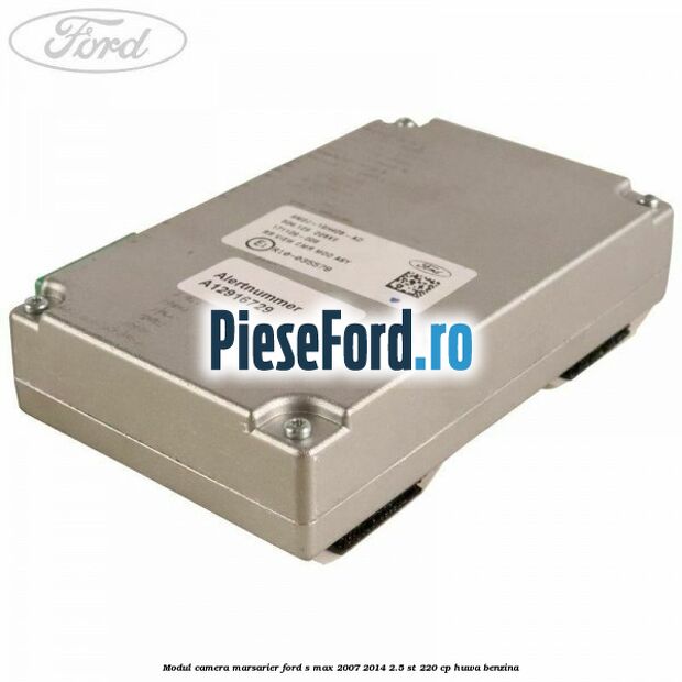 Modul camera marsarier Ford S-Max 2007-2014 2.5 ST 220 cp Modul camera marsarier Ford S-Max 2007-2014 2.5 ST 220 cp HUWA benzina