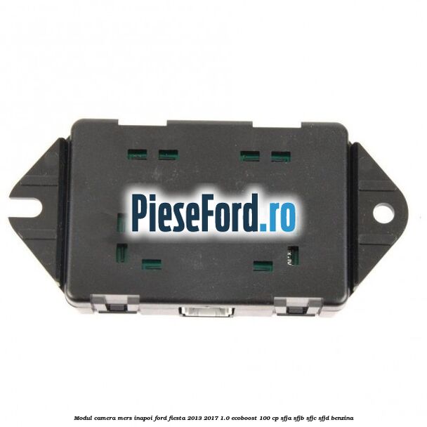 Modul camera mers inapoi Ford Fiesta 2013-2017 1.0 EcoBoost 100 cp SFJA, SFJB, SFJC, SFJD benzina
