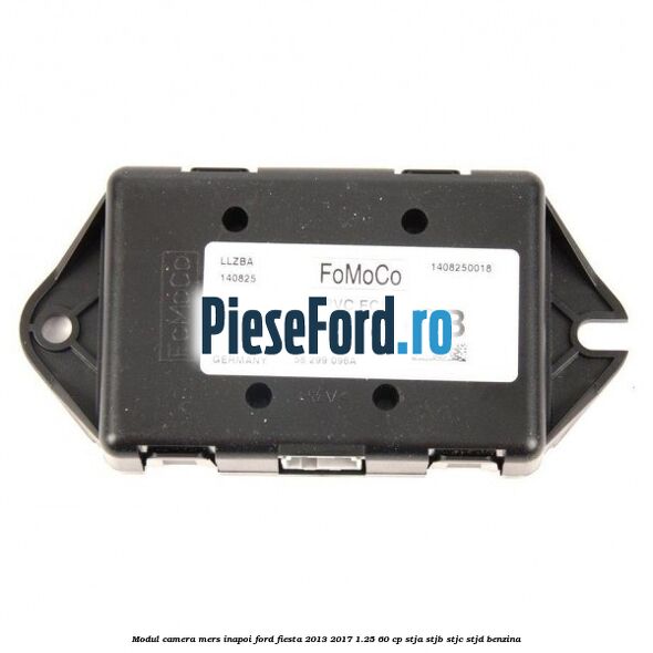 Modul camera mers inapoi Ford Fiesta 2013-2017 1.25 60 cp Modul camera mers inapoi Ford Fiesta 2013-2017 1.25 60 cp STJA, STJB, STJC, STJD benzina