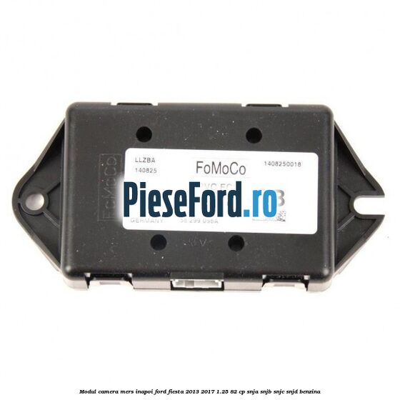 Modul camera mers inapoi Ford Fiesta 2013-2017 1.25 82 cp SNJA, SNJB, SNJC, SNJD benzina