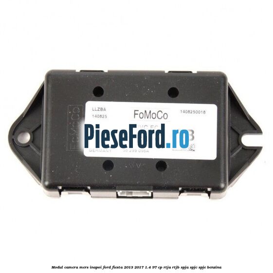 Modul camera mers inapoi Ford Fiesta 2013-2017 1.4 97 cp RTJA, RTJB, SPJA, SPJC, SPJE benzina