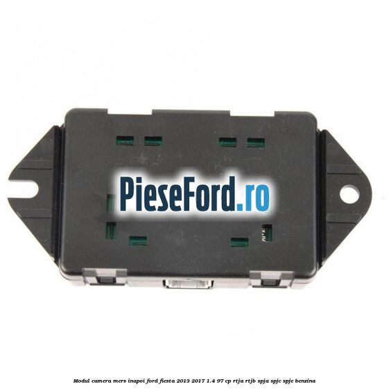 Modul camera mers inapoi Ford Fiesta 2013-2017 1.4 97 cp RTJA, RTJB, SPJA, SPJC, SPJE benzina