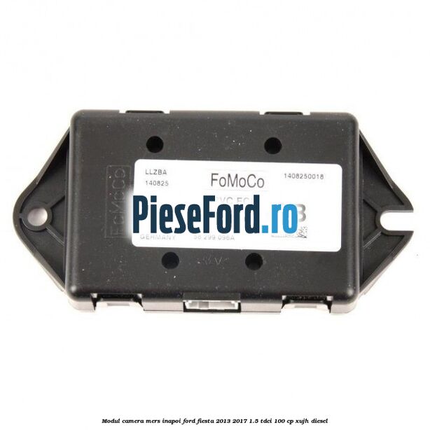 Modul camera mers inapoi Ford Fiesta 2013-2017 1.5 TDCi 100 cp XUJH diesel