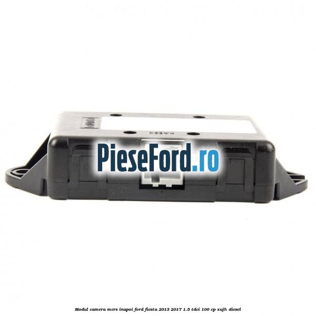 Modul camera mers inapoi Ford Fiesta 2013-2017 1.5 TDCi 100 cp Modul camera mers inapoi Ford Fiesta 2013-2017 1.5 TDCi 100 cp XUJH diesel