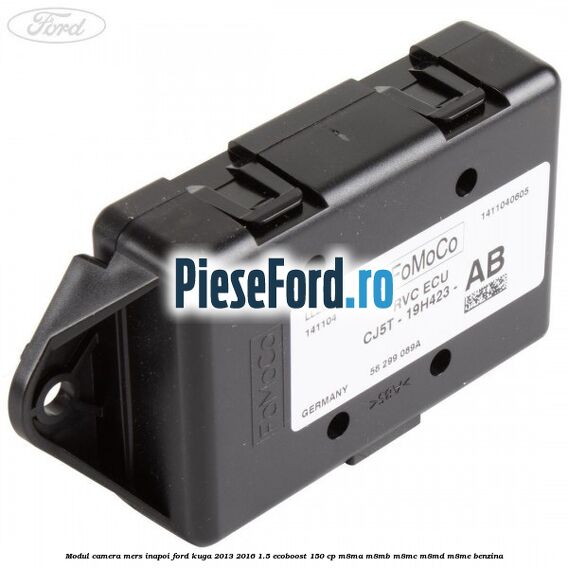 Modul camera mers inapoi Ford Kuga 2013-2016 1.5 EcoBoost 150 cp Modul camera mers inapoi Ford Kuga 2013-2016 1.5 EcoBoost 150 cp M8MA, M8MB, M8MC, M8MD, M8ME benzina