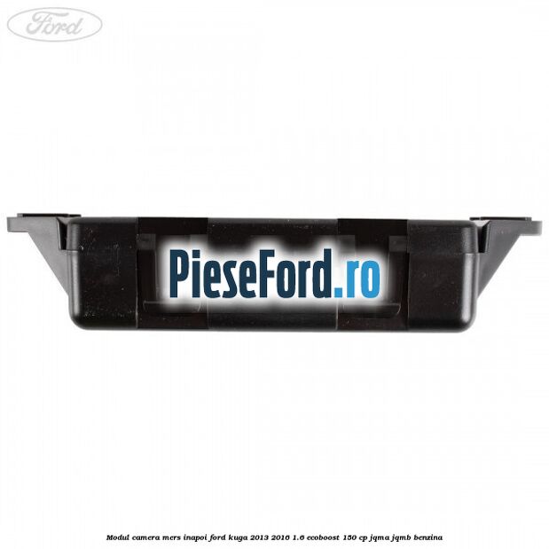 Modul camera mers inapoi Ford Kuga 2013-2016 1.6 EcoBoost 150 cp JQMA, JQMB benzina