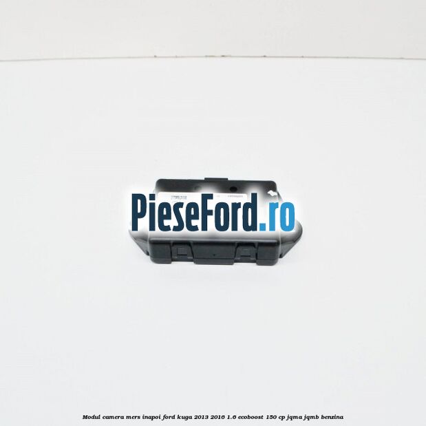 Modul camera mers inapoi Ford Kuga 2013-2016 1.6 EcoBoost 150 cp JQMA, JQMB benzina