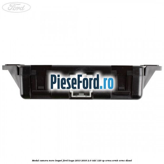 Modul camera mers inapoi Ford Kuga 2013-2016 2.0 TDCi 120 cp XRMA, XRMB, XRMC diesel