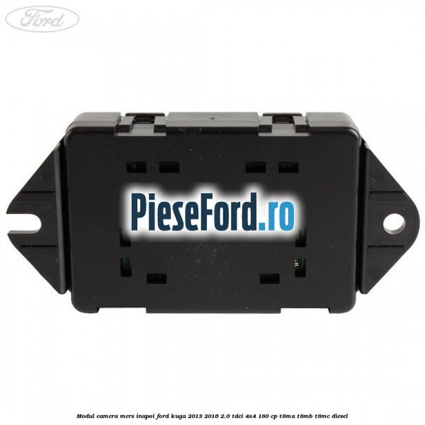 Modul camera mers inapoi Ford Kuga 2013-2016 2.0 TDCi 4x4 180 cp T8MA, T8MB, T8MC diesel