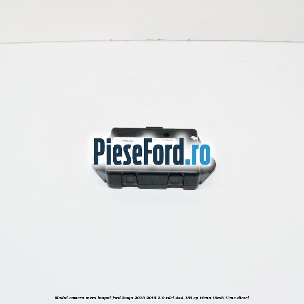 Modul camera mers inapoi Ford Kuga 2013-2016 2.0 TDCi 4x4 180 cp T8MA, T8MB, T8MC diesel