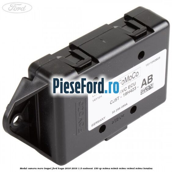 Modul camera mers inapoi Ford Kuga 2016-2018 1.5 EcoBoost 150 cp Modul camera mers inapoi Ford Kuga 2016-2018 1.5 EcoBoost 150 cp M8MA, M8MB, M8MC, M8MD, M8ME benzina