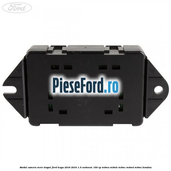 Modul camera mers inapoi Ford Kuga 2016-2018 1.5 EcoBoost 150 cp Modul camera mers inapoi Ford Kuga 2016-2018 1.5 EcoBoost 150 cp M8MA, M8MB, M8MC, M8MD, M8ME benzina