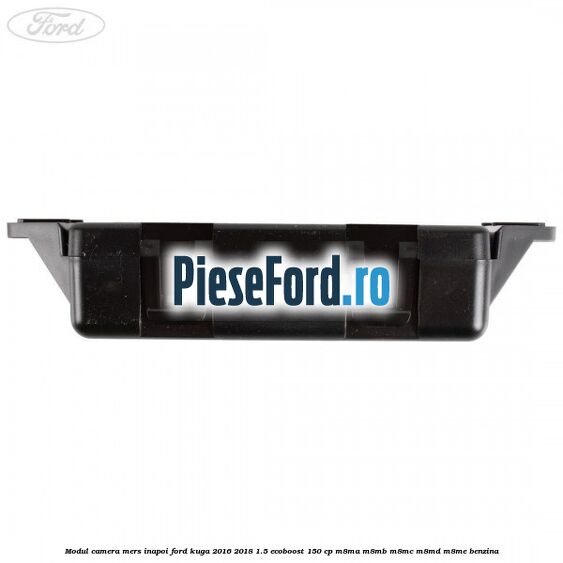 Modul camera mers inapoi Ford Kuga 2016-2018 1.5 EcoBoost 150 cp Modul camera mers inapoi Ford Kuga 2016-2018 1.5 EcoBoost 150 cp M8MA, M8MB, M8MC, M8MD, M8ME benzina