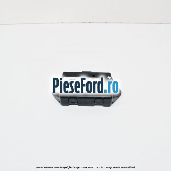 Modul camera mers inapoi Ford Kuga 2016-2018 1.5 TDCi 120 cp XWMB, XWMC diesel