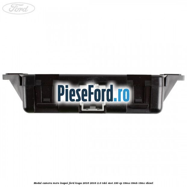 Modul camera mers inapoi Ford Kuga 2016-2018 2.0 TDCi 4x4 180 cp T8MA, T8MB, T8MC diesel