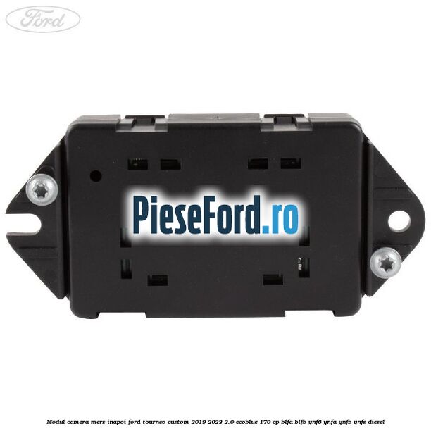 Modul camera mers inapoi Ford Tourneo Custom 2019-2023 2.0 EcoBlue 170 cp BLFA, BLFB, YNF6, YNFA, YNFB, YNFS diesel