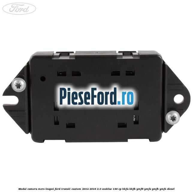 Modul camera mers inapoi Ford Transit Custom 2014-2018 2.0 EcoBlue 130 cp BKFA, BKFB, YMF6, YMFA, YMFB, YMFS diesel