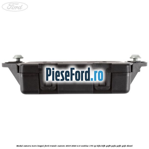 Modul camera mers inapoi Ford Transit Custom 2019-2023 2.0 EcoBlue 170 cp BLFA, BLFB, YNF6, YNFA, YNFB, YNFS diesel