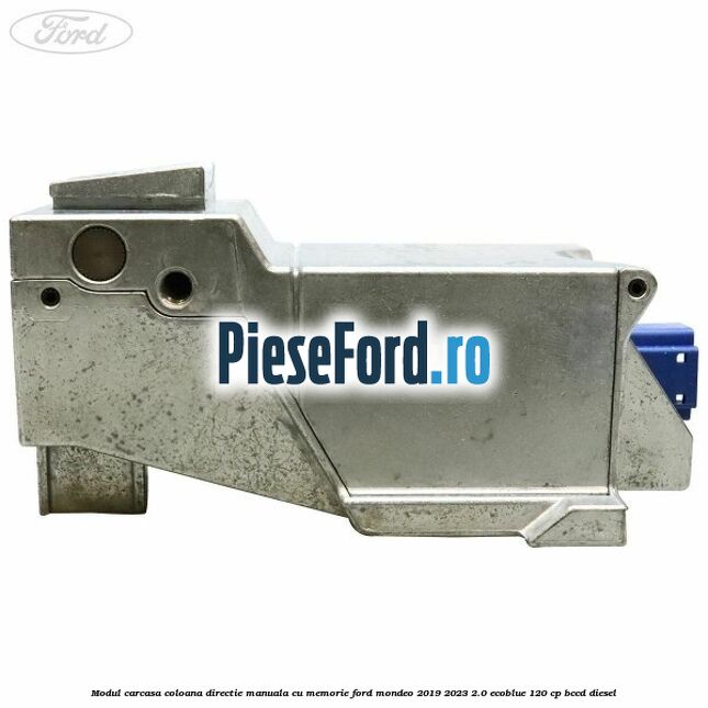 Modul carcasa coloana directie manuala cu memorie Ford Mondeo 2019-2023 2.0 EcoBlue 120 cp BCCD diesel