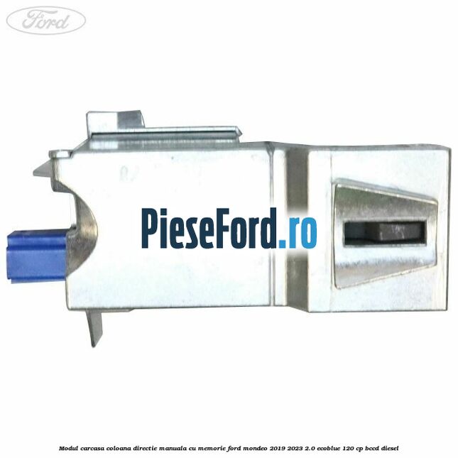 Modul carcasa coloana directie manuala cu memorie Ford Mondeo 2019-2023 2.0 EcoBlue 120 cp BCCD diesel