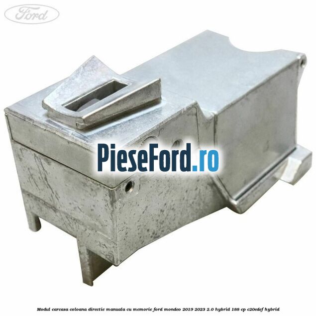 Modul carcasa coloana directie manuala cu memorie Ford Mondeo 2019-2023 2.0 Hybrid 188 cp C20EDEF hybrid