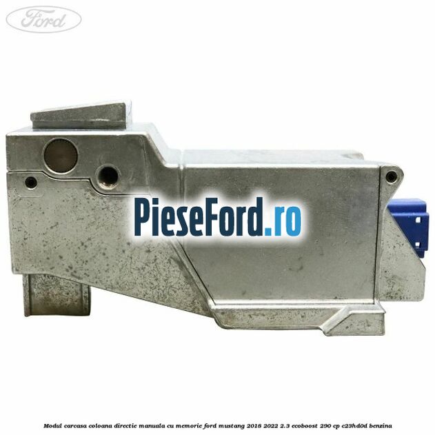 Modul carcasa coloana directie manuala cu memorie Ford Mustang 2018-2022 2.3 EcoBoost 290 cp C23HD0D benzina
