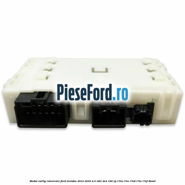Modul carlig remorcare Ford Mondeo 2014-2018 2.0 TDCi 4x4 150 cp T7CA, T7CC, T7CD, T7CE, T7CF diesel