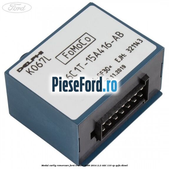 Modul carlig remorcare Ford Transit 2006-2014 2.2 TDCi 110 cp QVFA diesel