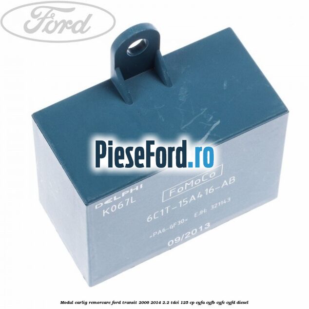 Modul carlig remorcare Ford Transit 2006-2014 2.2 TDCi 125 cp CYFA, CYFB, CYFC, CYFD diesel