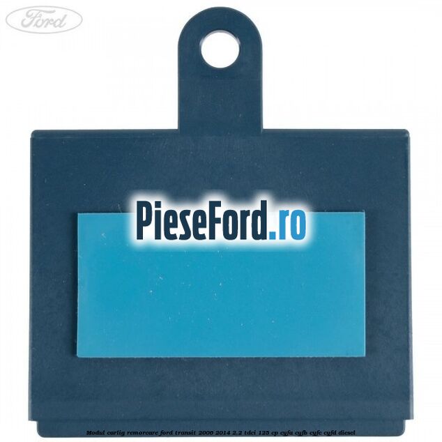 Modul carlig remorcare Ford Transit 2006-2014 2.2 TDCi 125 cp CYFA, CYFB, CYFC, CYFD diesel