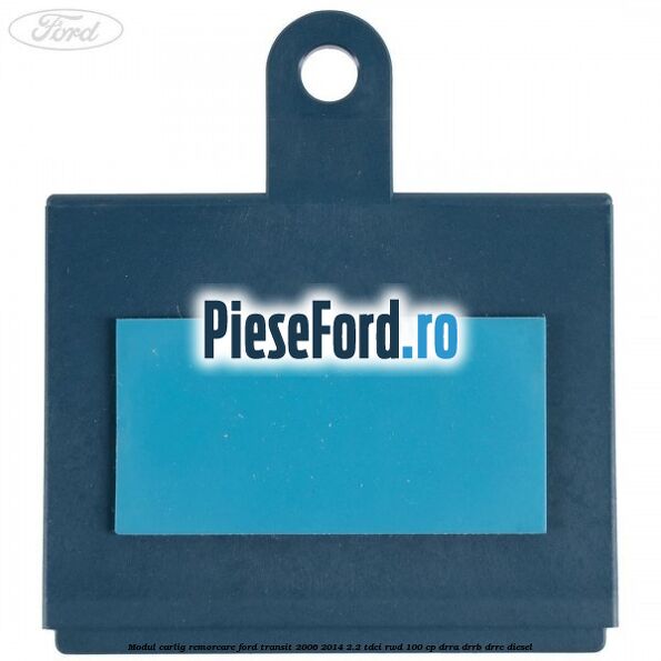 Modul carlig remorcare Ford Transit 2006-2014 2.2 TDCi RWD 100 cp DRRA, DRRB, DRRC diesel