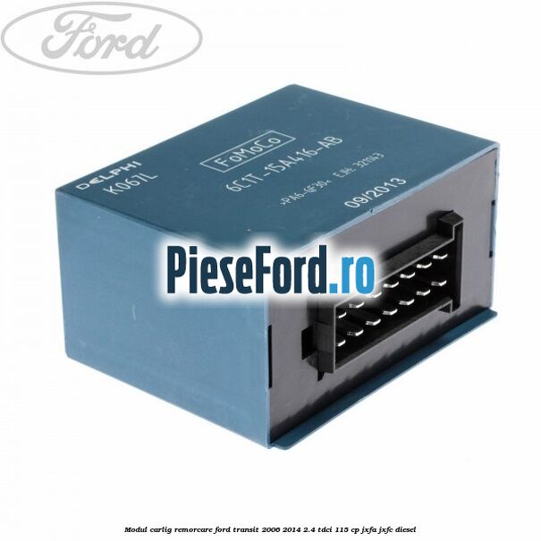 Modul carlig remorcare Ford Transit 2006-2014 2.4 TDCi 115 cp JXFA, JXFC diesel