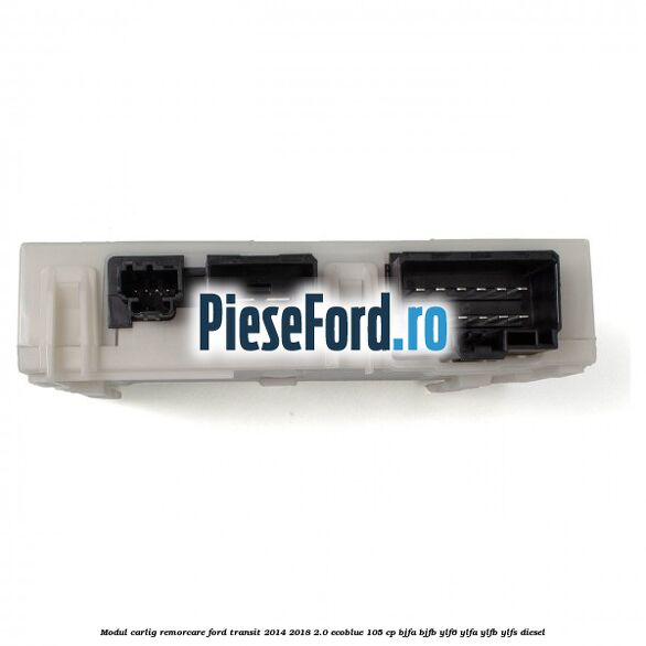 Modul carlig remorcare Ford Transit 2014-2018 2.0 EcoBlue 105 cp Modul carlig remorcare Ford Transit 2014-2018 2.0 EcoBlue 105 cp BJFA, BJFB, YLF6, YLFA, YLFB, YLFS diesel