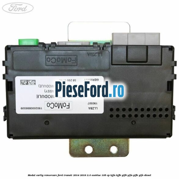 Modul carlig remorcare Ford Transit 2014-2018 2.0 EcoBlue 105 cp Modul carlig remorcare Ford Transit 2014-2018 2.0 EcoBlue 105 cp BJFA, BJFB, YLF6, YLFA, YLFB, YLFS diesel