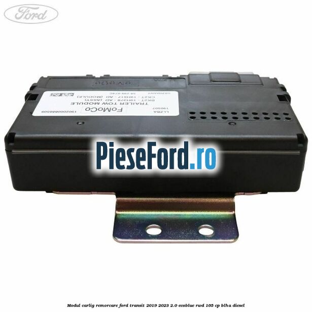 Modul carlig remorcare Ford Transit 2019-2023 2.0 EcoBlue RWD 165 cp BLHA diesel
