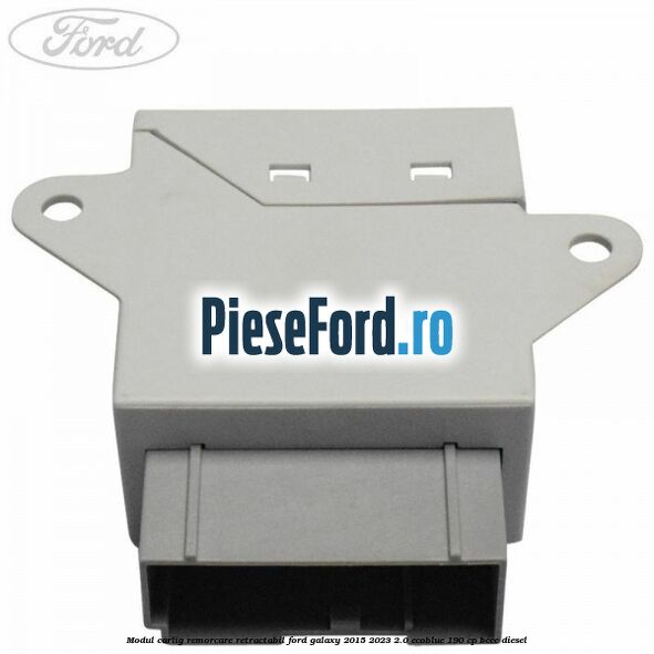 Modul carlig remorcare retractabil Ford Galaxy 2015-2023 2.0 EcoBlue 190 cp BCCC diesel