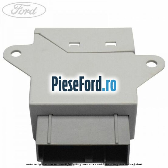 Modul carlig remorcare retractabil Ford Galaxy 2015-2023 2.0 TDCi 180 cp T8CG, T8CH, T8CI, T8CJ diesel