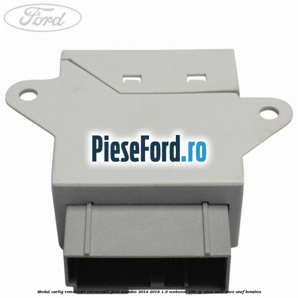 Modul carlig remorcare retractabil Ford Mondeo 2014-2018 1.5 EcoBoost 160 cp UNCA, UNCB, UNCE, UNCF benzina