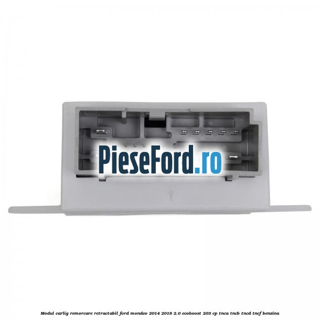 Modul carlig remorcare retractabil Ford Mondeo 2014-2018 2.0 EcoBoost 203 cp Modul carlig remorcare retractabil Ford Mondeo 2014-2018 2.0 EcoBoost 203 cp TNCA, TNCB, TNCD, TNCF benzina