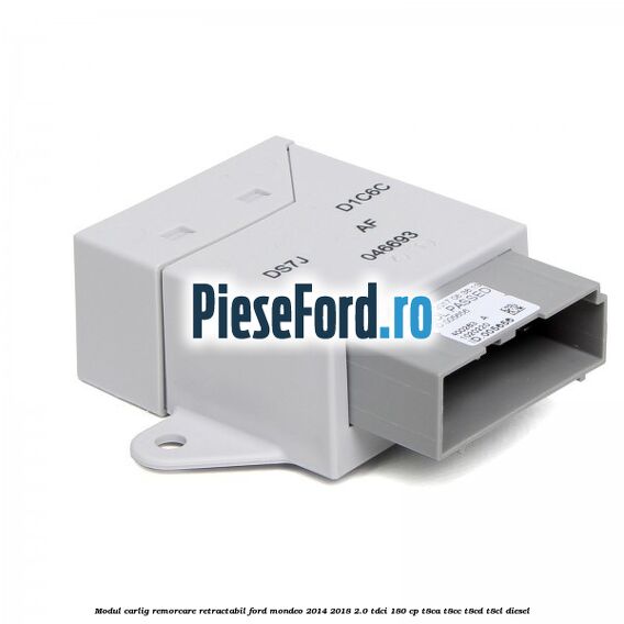 Modul carlig remorcare retractabil Ford Mondeo 2014-2018 2.0 TDCi 180 cp Modul carlig remorcare retractabil Ford Mondeo 2014-2018 2.0 TDCi 180 cp T8CA, T8CC, T8CD, T8CL diesel