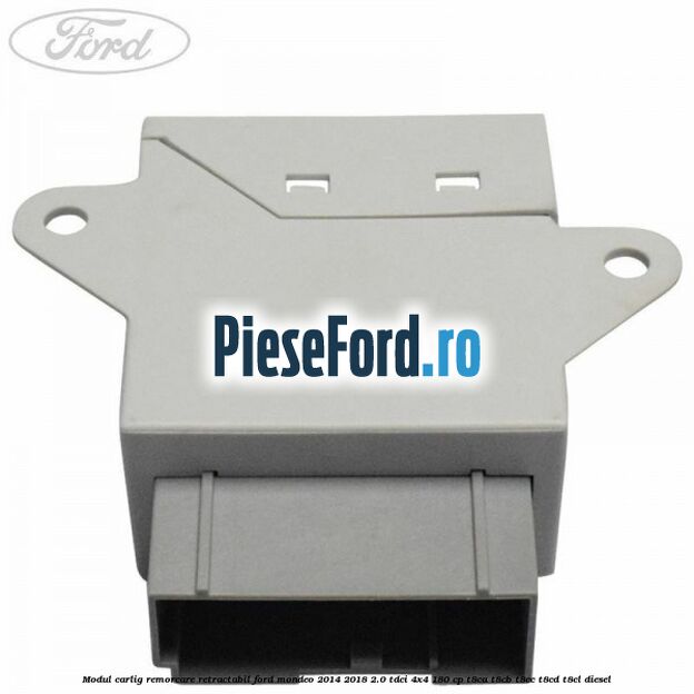 Modul carlig remorcare retractabil Ford Mondeo 2014-2018 2.0 TDCi 4x4 180 cp T8CA, T8CB, T8CC, T8CD, T8CL diesel