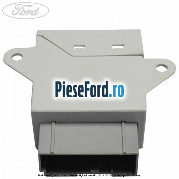 Modul carlig remorcare retractabil Ford Mondeo 2014-2018 2.5 149 cp S7CB benzina