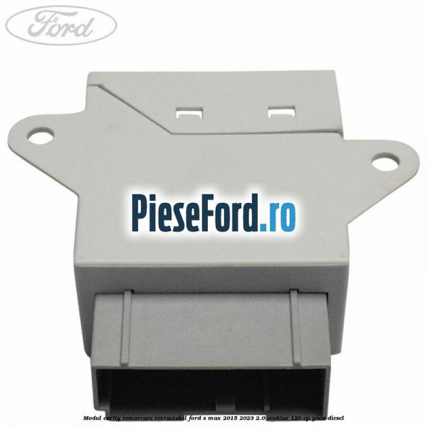 Modul carlig remorcare retractabil Ford S-Max 2015-2023 2.0 EcoBlue 120 cp YNCA diesel