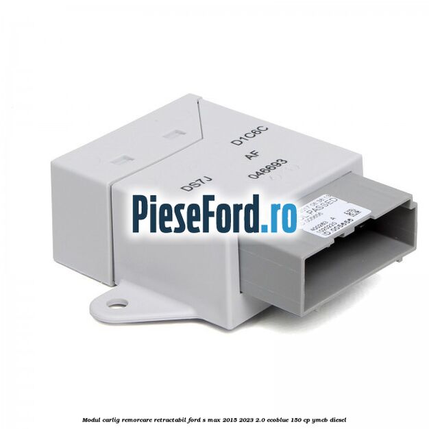 Modul carlig remorcare retractabil Ford S-Max 2015-2023 2.0 EcoBlue 150 cp YMCB diesel