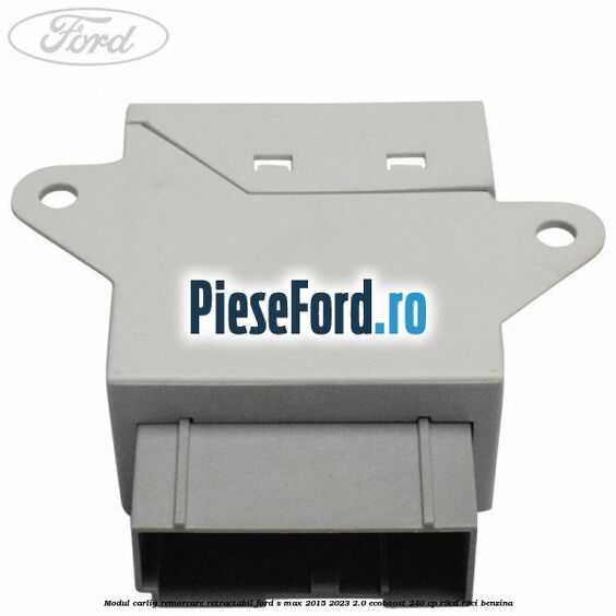 Modul carlig remorcare retractabil Ford S-Max 2015-2023 2.0 EcoBoost 240 cp R9CD, R9CI benzina