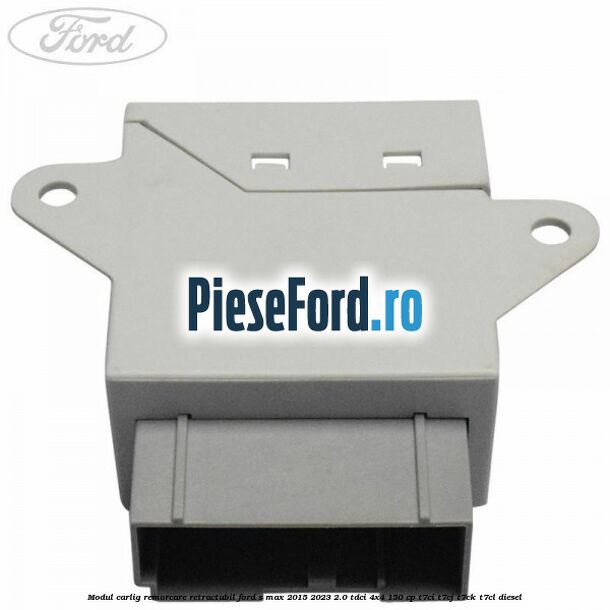 Modul carlig remorcare retractabil Ford S-Max 2015-2023 2.0 TDCi 4x4 150 cp T7CI, T7CJ, T7CK, T7CL diesel